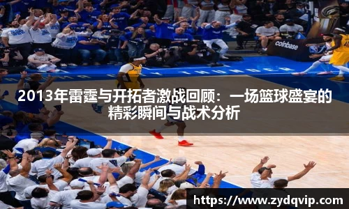 2013年雷霆与开拓者激战回顾：一场篮球盛宴的精彩瞬间与战术分析